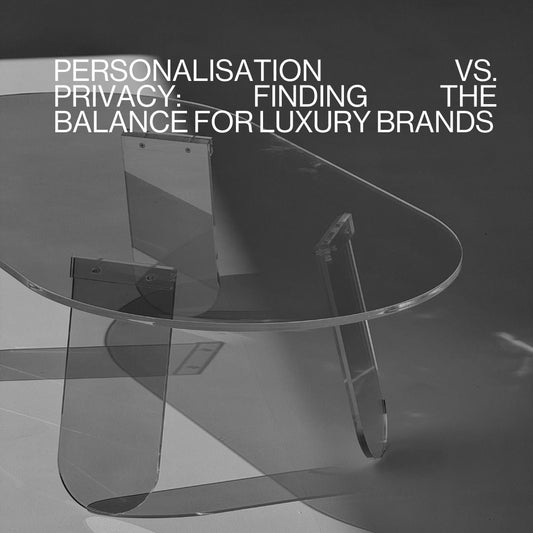 Personalisation vs. Privacy: Finding the Balance for Luxury Brands