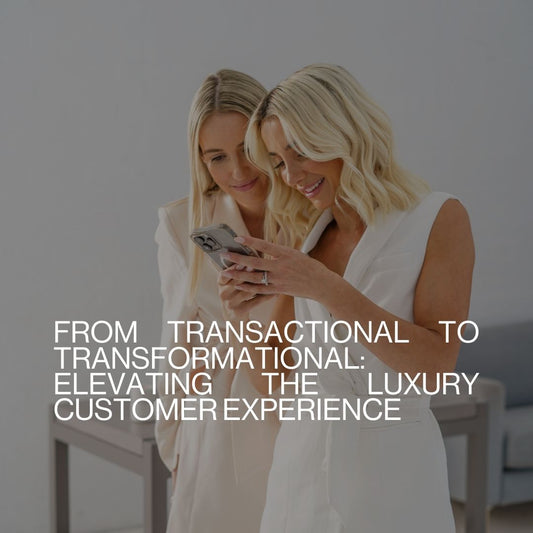From Transactional to Transformational: Elevating the Luxury Customer Experience