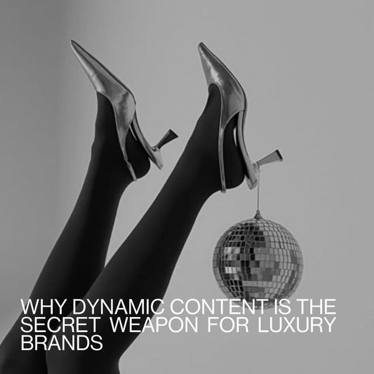 Why Dynamic Content is the Secret Weapon for Luxury Brands